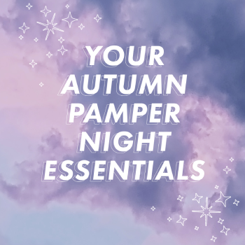 Your Autumn Pamper Night Essentials